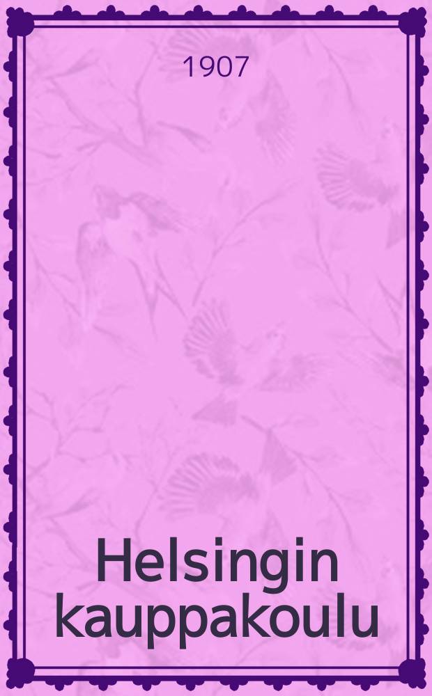 Helsingin kauppakoulu : Kertomus lukuvuodelta 1887-88. v.1906-1907