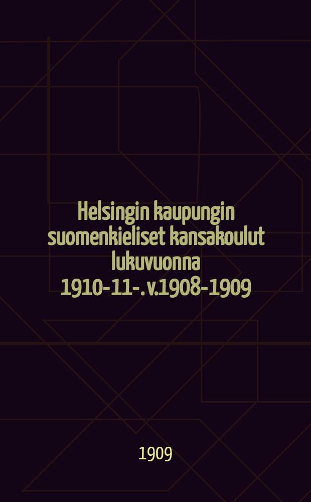 Helsingin kaupungin suomenkieliset kansakoulut lukuvuonna 1910-11-. v.1908-1909