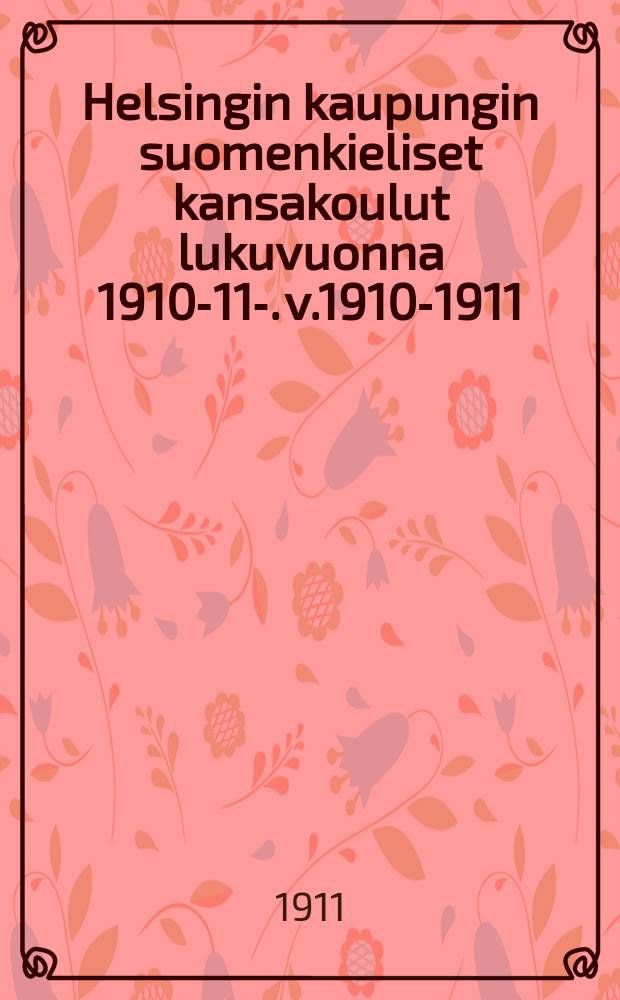 Helsingin kaupungin suomenkieliset kansakoulut lukuvuonna 1910-11-. v.1910-1911