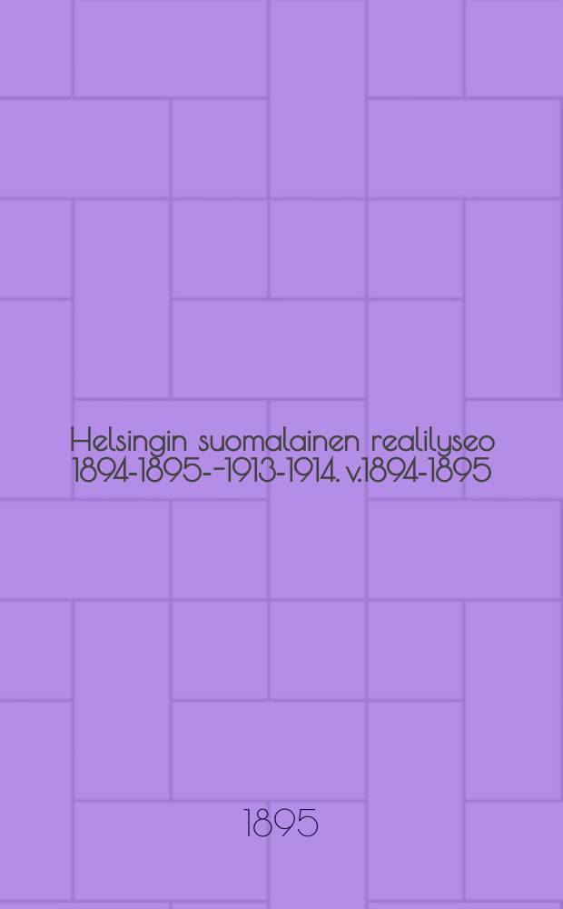 Helsingin suomalainen realilyseo 1894-1895--1913-1914. v.1894-1895