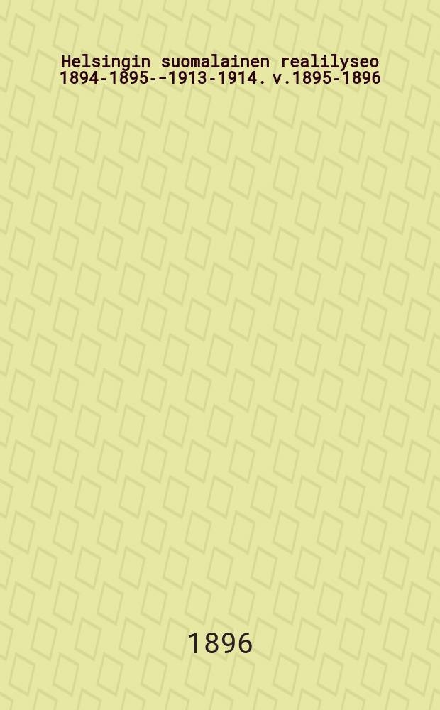 Helsingin suomalainen realilyseo 1894-1895--1913-1914. v.1895-1896
