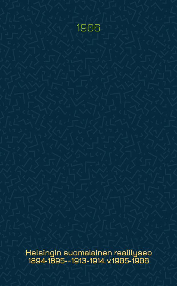 Helsingin suomalainen realilyseo 1894-1895--1913-1914. v.1905-1906