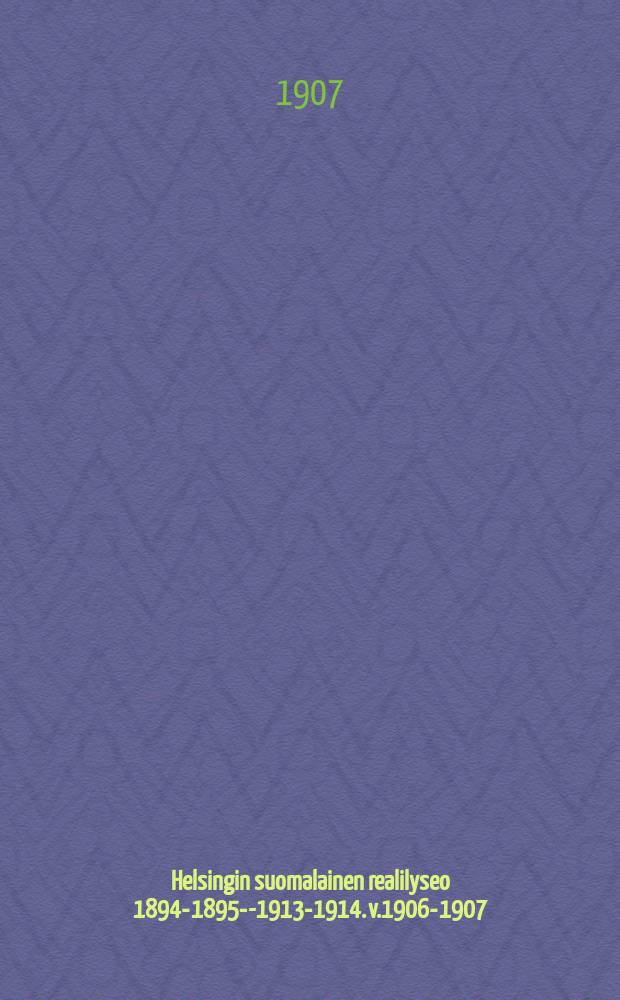 Helsingin suomalainen realilyseo 1894-1895--1913-1914. v.1906-1907