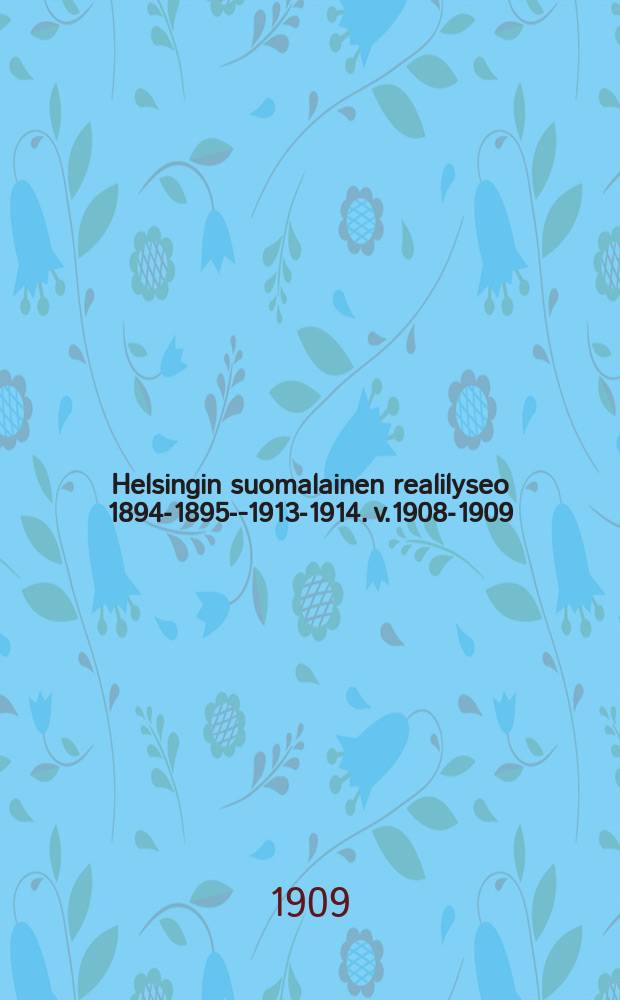 Helsingin suomalainen realilyseo 1894-1895--1913-1914. v.1908-1909