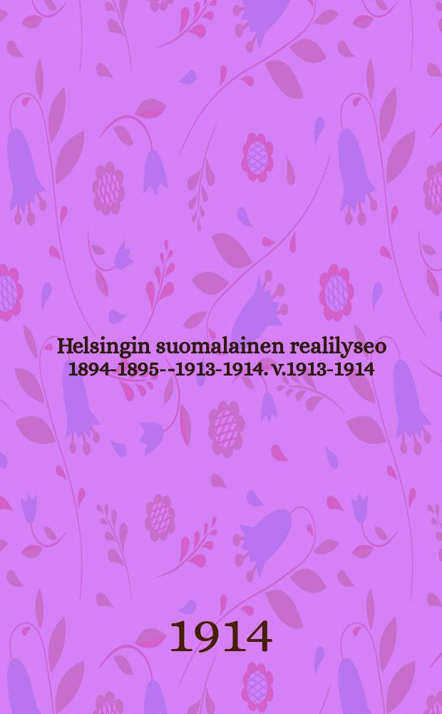 Helsingin suomalainen realilyseo 1894-1895--1913-1914. v.1913-1914