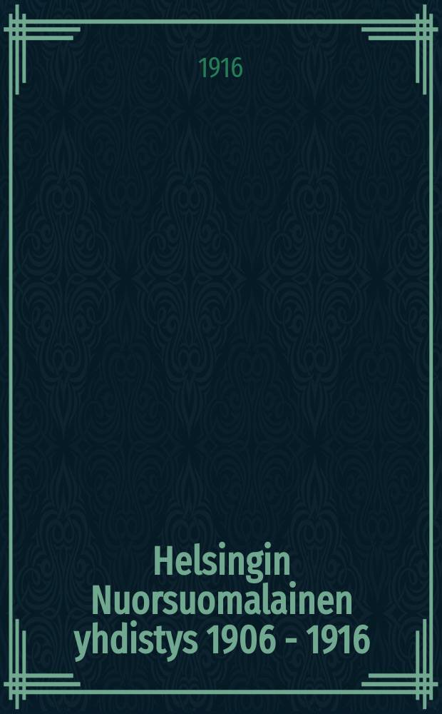Helsingin Nuorsuomalainen yhdistys 1906 - 1916 = Общество младофиннов Хельсинки в 1906-1916 г.