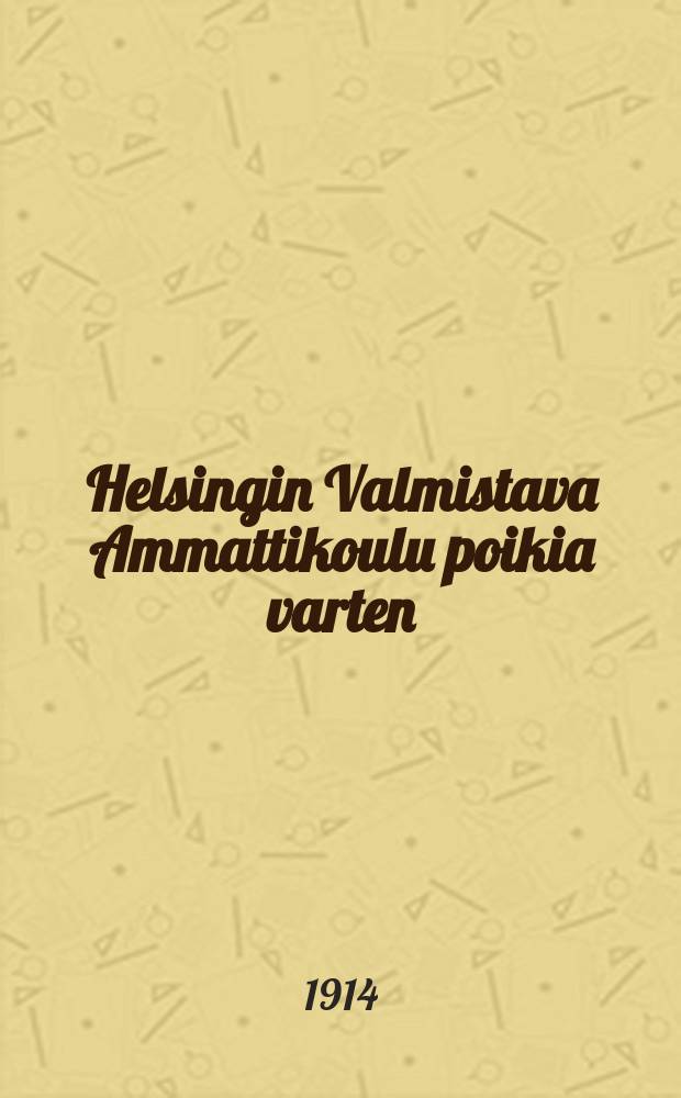 Helsingin Valmistava Ammattikoulu poikia varten : Lukuvuosi 1903-1904. v.1913-1914