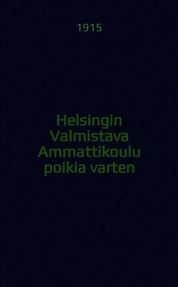 Helsingin Valmistava Ammattikoulu poikia varten : Lukuvuosi 1903-1904. v.1914-1915