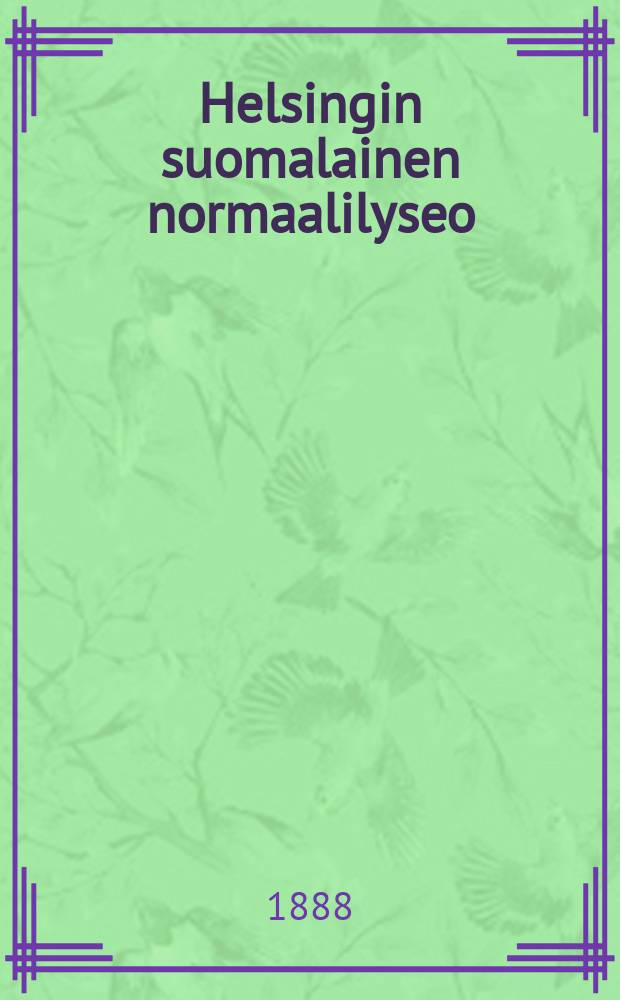 Helsingin suomalainen normaalilyseo : Kertomus luku vuodesta 1887-88-1915-16. v.1887-1888