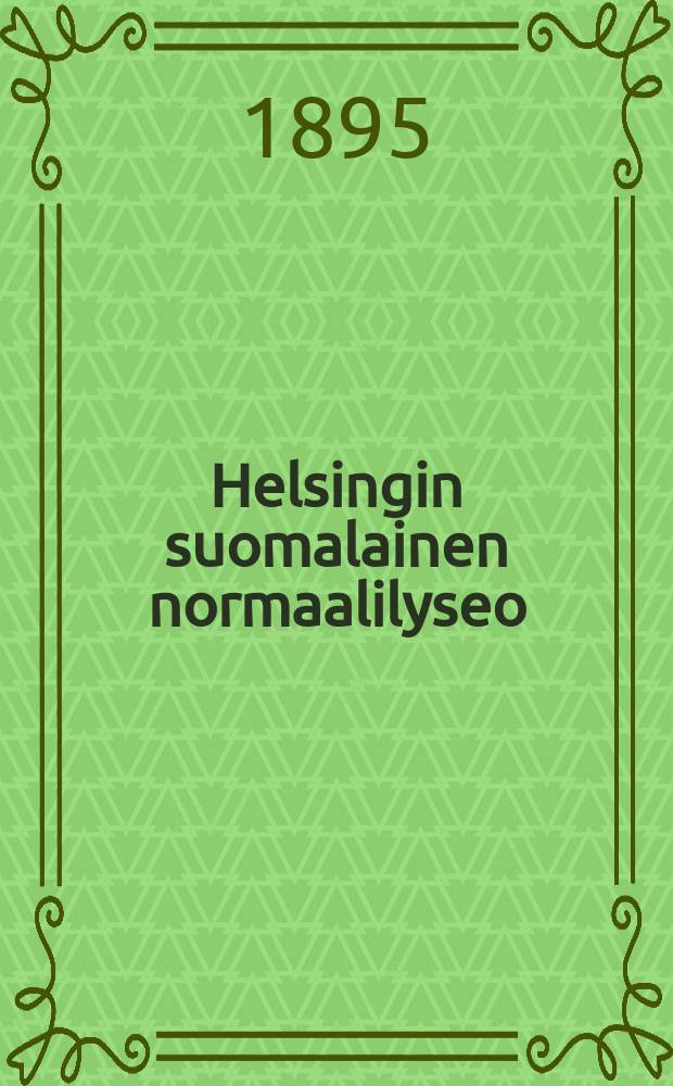 Helsingin suomalainen normaalilyseo : Kertomus luku vuodesta 1887-88-1915-16. v.1894-1895