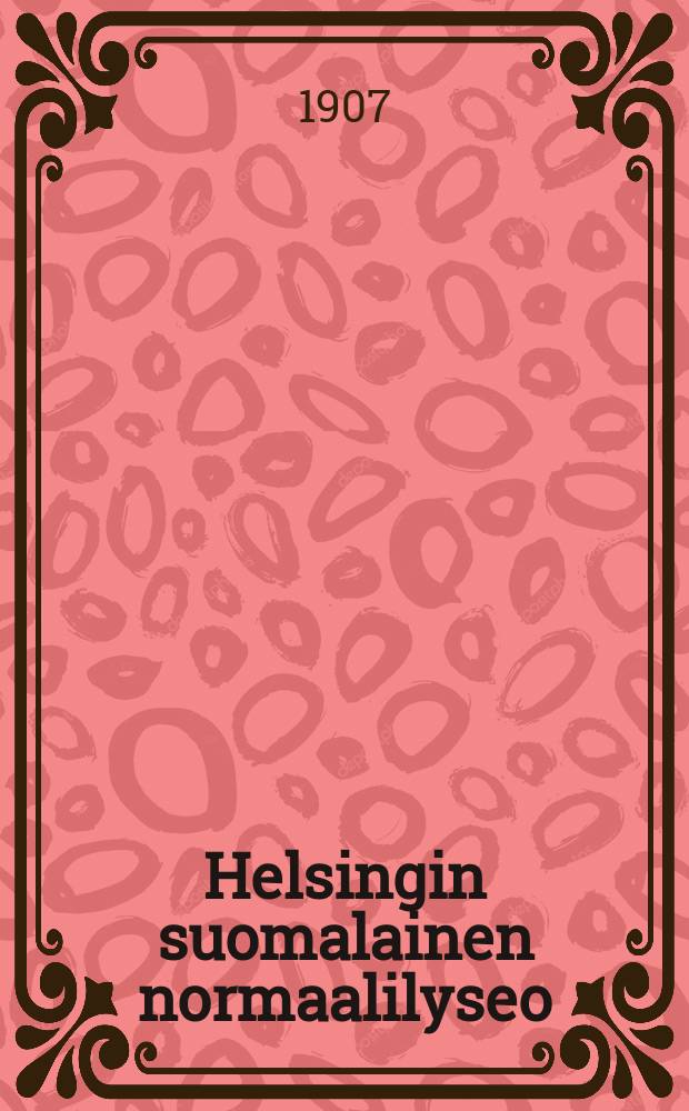 Helsingin suomalainen normaalilyseo : Kertomus luku vuodesta 1887-88-1915-16. v.1906-1907