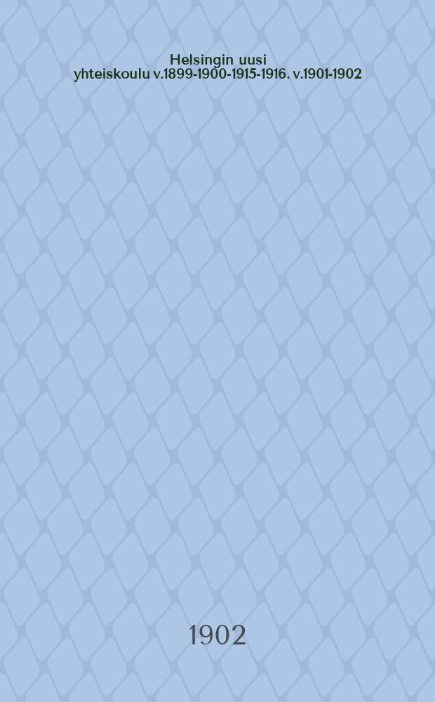 Helsingin uusi yhteiskoulu v.1899-1900-1915-1916. v.1901-1902