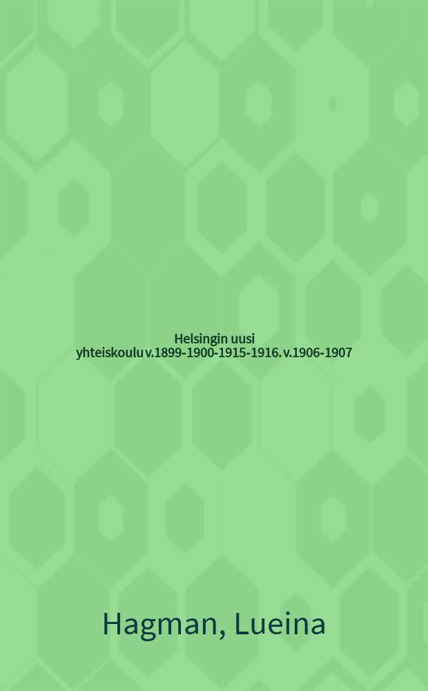 Helsingin uusi yhteiskoulu v.1899-1900-1915-1916. v.1906-1907