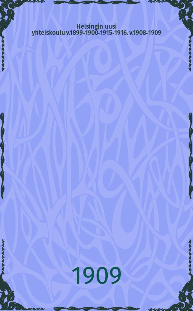 Helsingin uusi yhteiskoulu v.1899-1900-1915-1916. v.1908-1909
