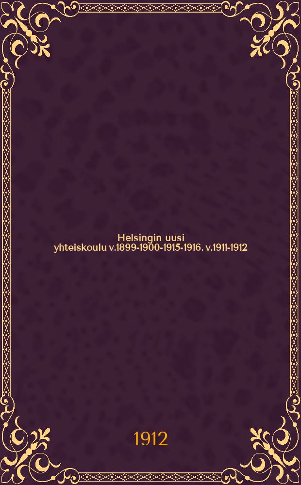 Helsingin uusi yhteiskoulu v.1899-1900-1915-1916. v.1911-1912