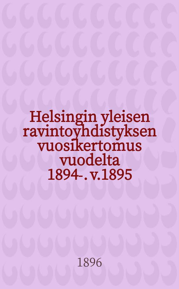 Helsingin yleisen ravintoyhdistyksen vuosikertomus vuodelta 1894-. v.1895
