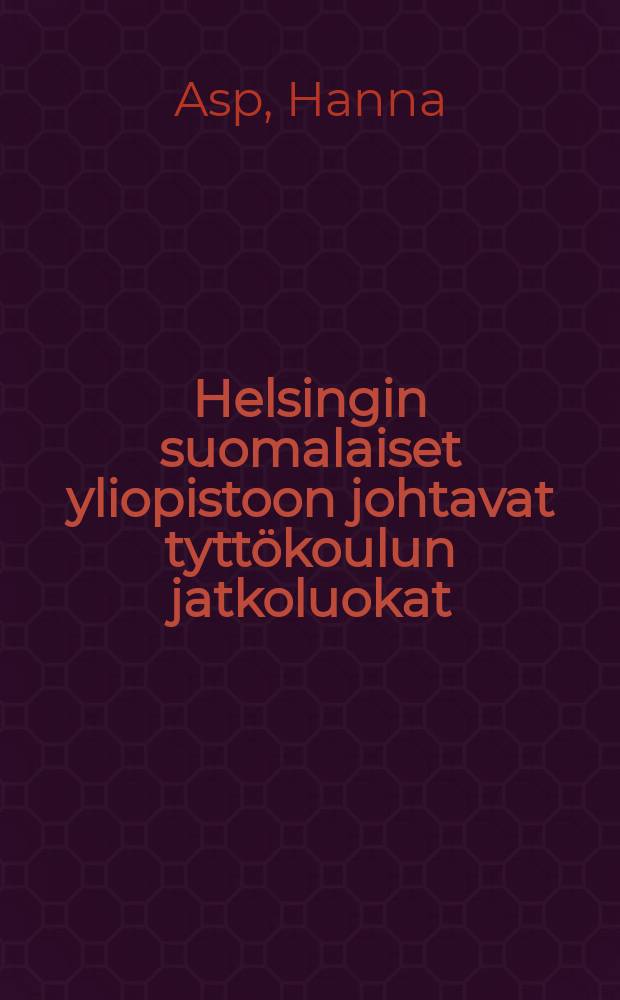 Helsingin suomalaiset yliopistoon johtavat tytt&ouml;koulun jatkoluokat : Kertomus lukuvuodesta 1912-1913-1915-16 = Финские женские курсы по подготовке в университет. Отчет работы.