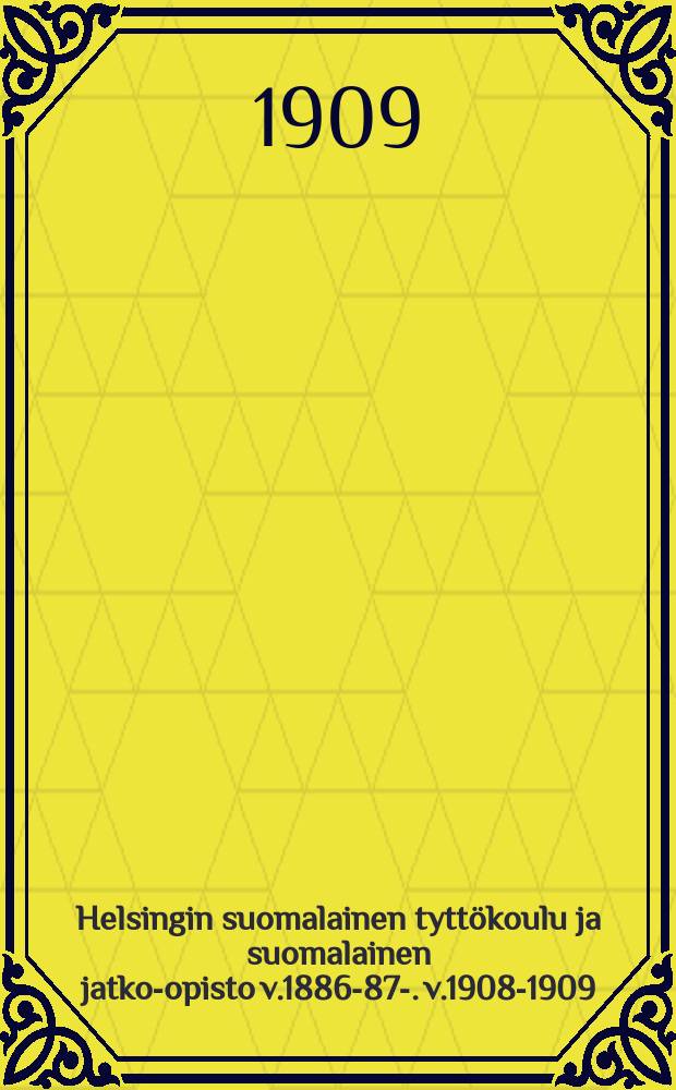 Helsingin suomalainen tyttökoulu ja suomalainen jatko-opisto v.1886-87-. v.1908-1909