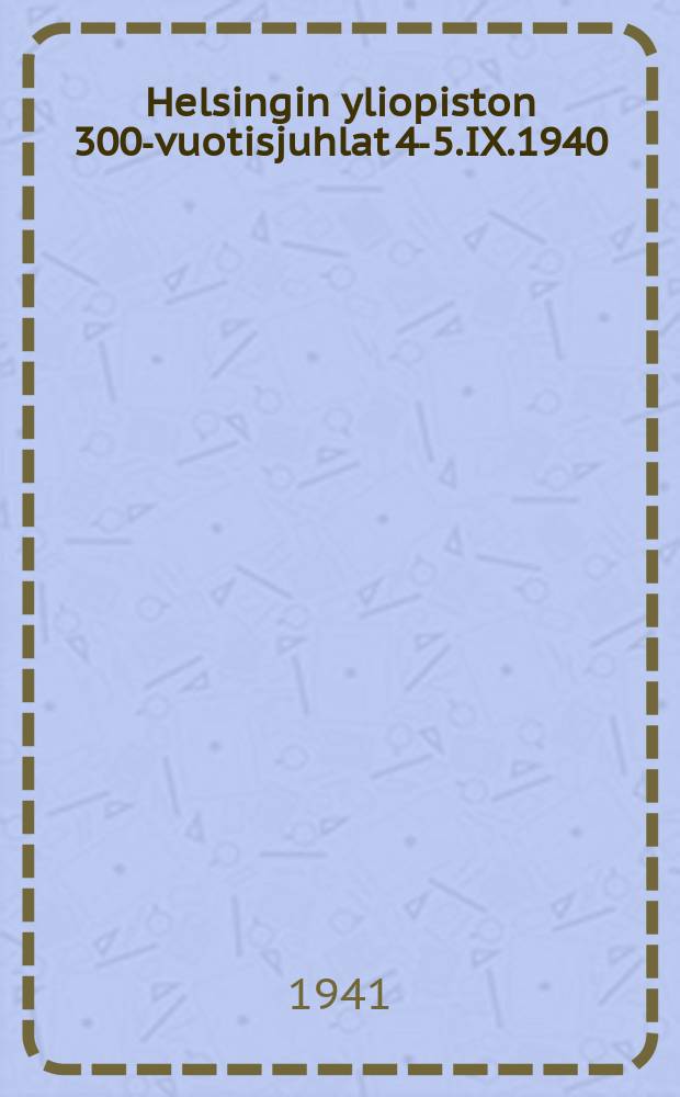 Helsingin yliopiston 300-vuotisjuhlat 4-5.IX.1940