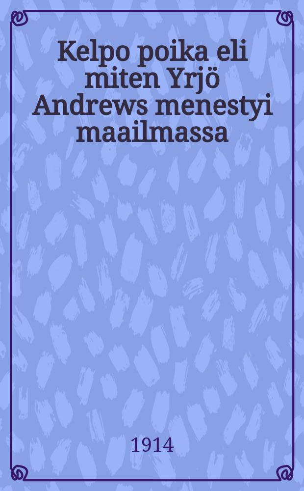 Kelpo poika eli miten Yrjö Andrews menestyi maailmassa = Примерный мальчик или преуспевание Георгия Андревс.