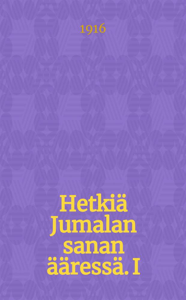 Hetkiä Jumalan sanan ääressä. I