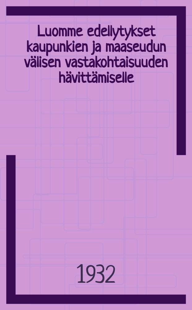 Luomme edellytykset kaupunkien ja maaseudun v&auml;lisen vastakohtaisuuden h&auml;vitt&auml;miselle