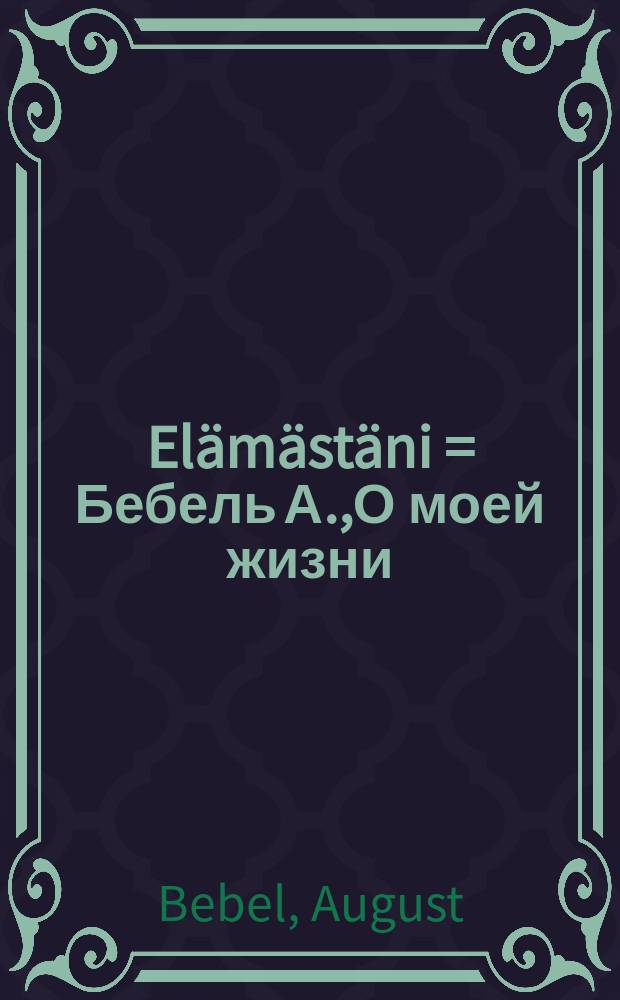 Elämästäni = Бебель А.,О моей жизни