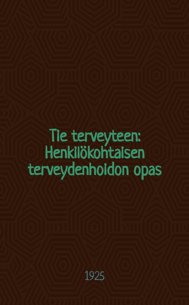 Tie terveyteen : Henkilökohtaisen terveydenhoidon opas = Путь к здоровью.