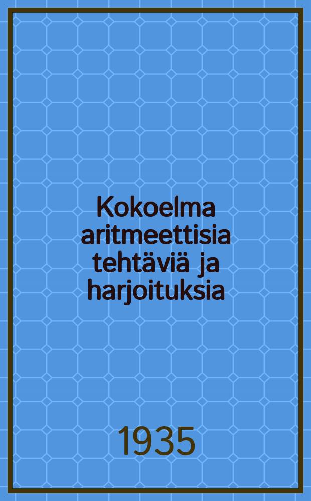 Kokoelma aritmeettisia tehtäviä ja harjoituksia : keskikouluja varten : 5 luokka