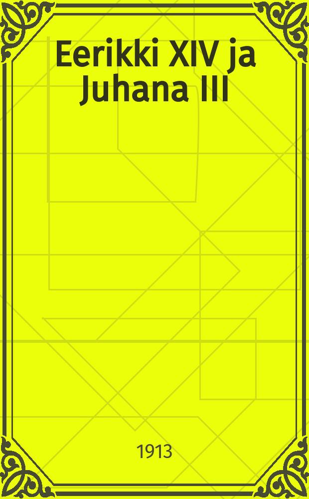 Eerikki XIV ja Juhana III : historiallis-romantillinen kuvaus Suomennos. 1 : Veljesviha