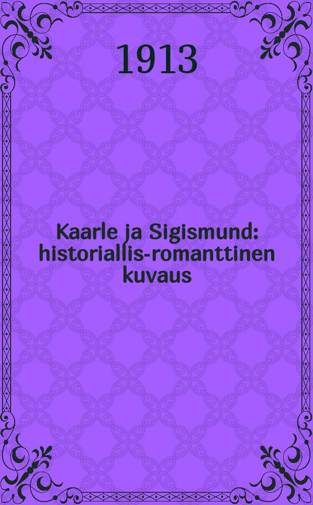 Kaarle ja Sigismund : historiallis-romanttinen kuvaus = Карл и Сигизмунд.