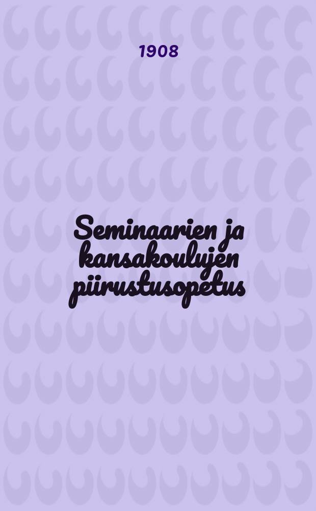 Seminaarien ja kansakoulujen piirustusopetus : 34 kuvatauluaopettajien ohjeeksi = Руководство для обучения рисованию в семинариях и начальных школах.