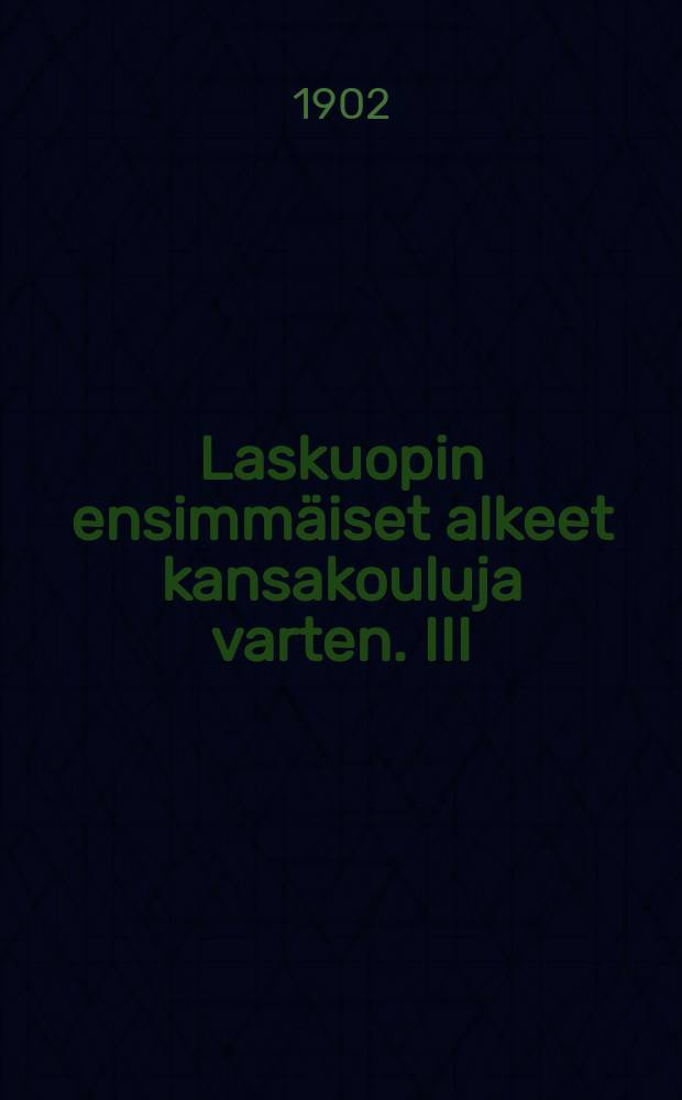 Laskuopin ensimmäiset alkeet kansakouluja varten. III : Esimerkkien tulemat