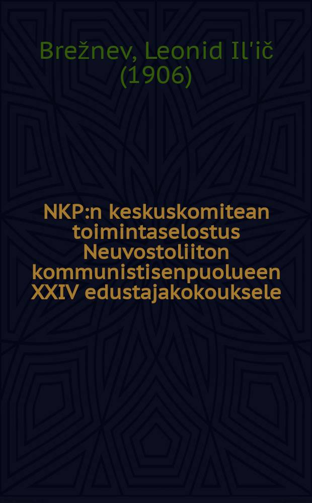 NKP:n keskuskomitean toimintaselostus Neuvostoliiton kommunistisenpuolueen XXIV edustajakokouksele : Pidetty maaliskuun 30.pnä 1971