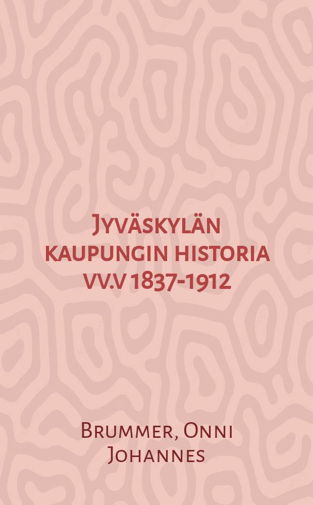 Jyväskylän kaupungin historia vv.v 1837-1912 = История города Ювяскюля.
