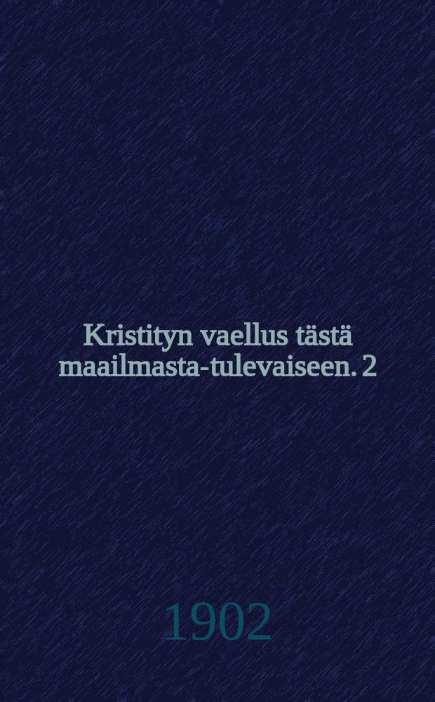 Kristityn vaellus tästä maailmasta-tulevaiseen. 2 : Vihko 2.