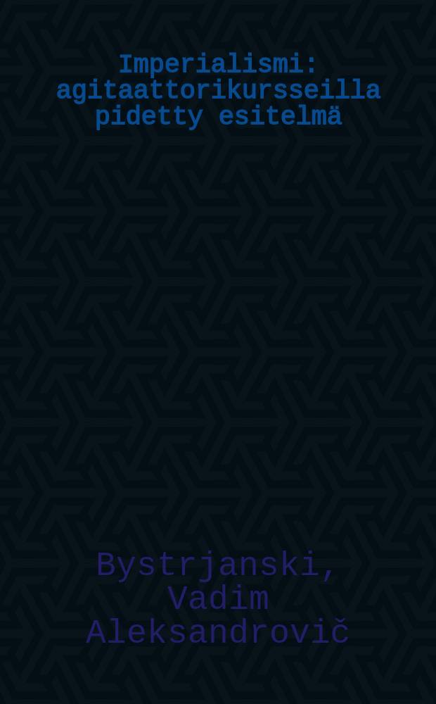 Imperialismi : agitaattorikursseilla pidetty esitelmä : suomennos : Superior Wiss = Империализм.