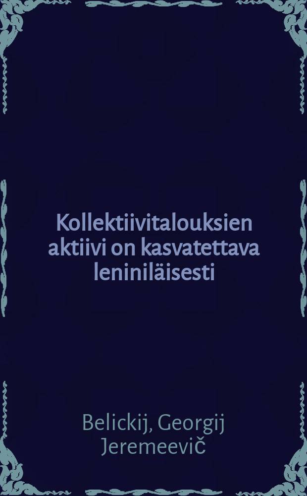 Kollektiivitalouksien aktiivi on kasvatettava leninil&auml;isesti : suom