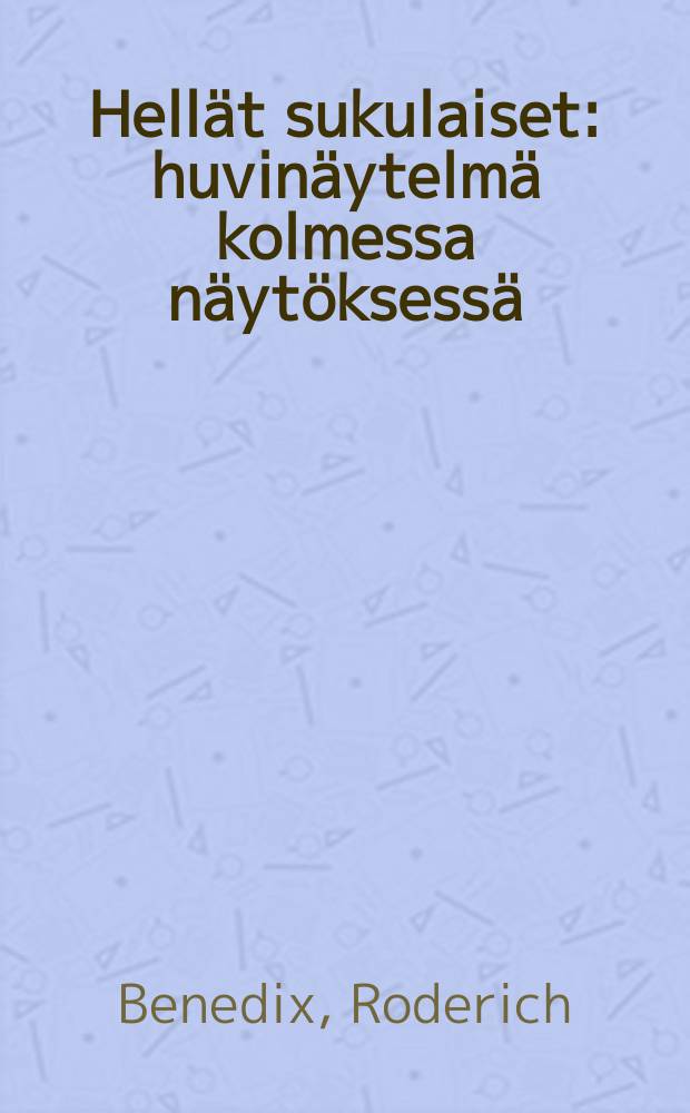 Hell&auml;t sukulaiset : huvin&auml;ytelm&auml; kolmessa n&auml;yt&ouml;ksess&auml; = Нежные родственники.