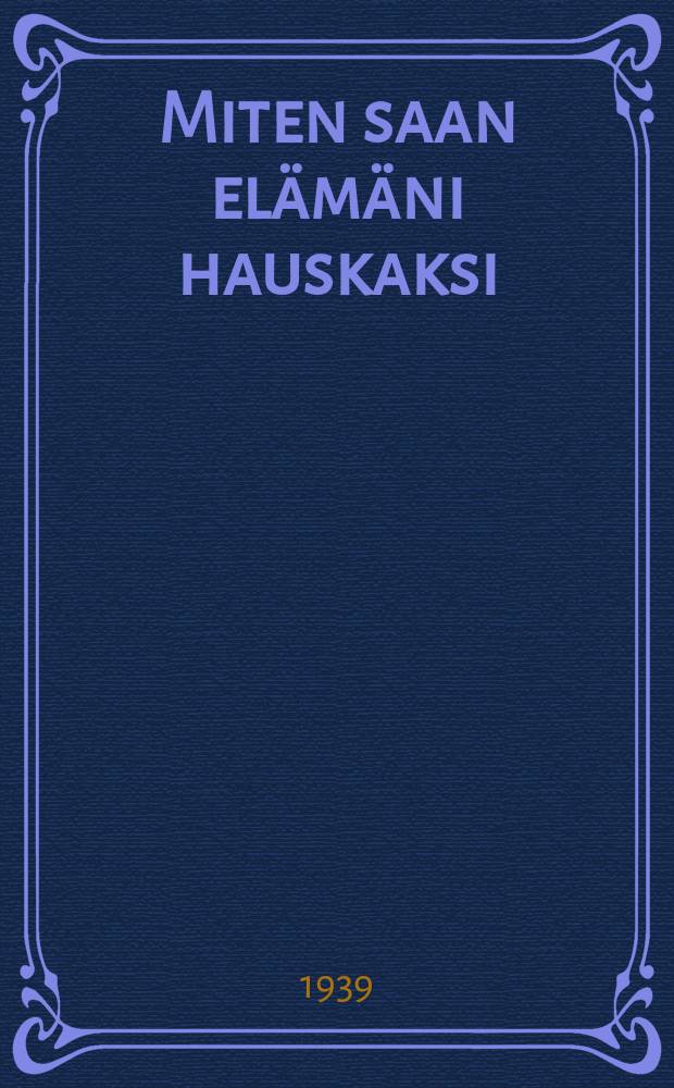 Miten saan elämäni hauskaksi = Как сделать жизнь веселой.