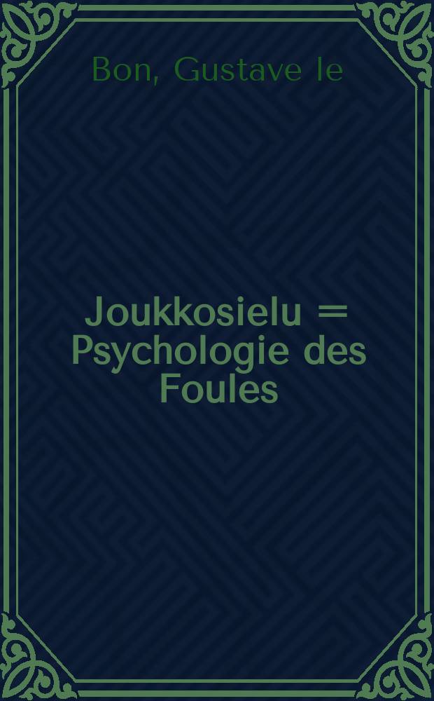 Joukkosielu = Psychologie des Foules : Suomennettu alkuteoksen 17:nnestä painoksesta = Психология масс.