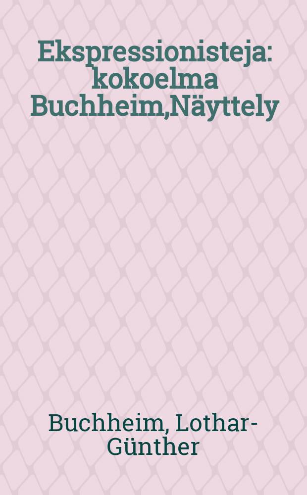Ekspressionisteja : kokoelma Buchheim,Näyttely : Ateneumin taidemuseo, Helsinki,12.8.-18.9.1983 : Näyttelyn järjestäjä : suomen taideakat.,Ateneumin taidemuseo