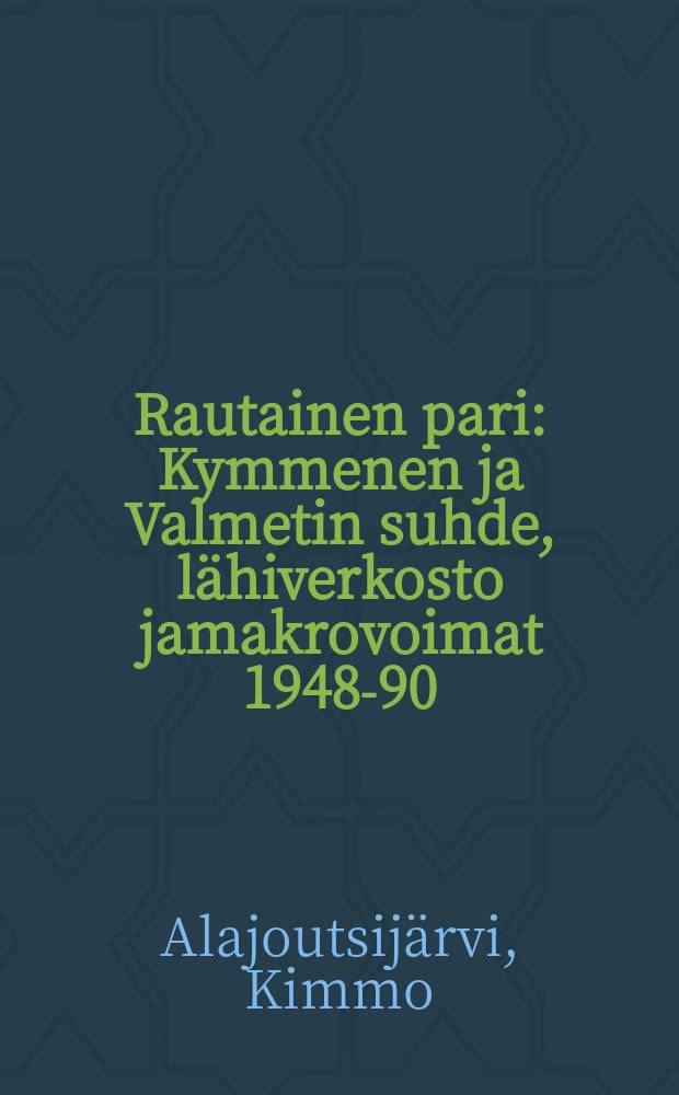 Rautainen pari : Kymmenen ja Valmetin suhde, lähiverkosto jamakrovoimat 1948-90 : Väitösk. Jyväskylän yliopisto : Diss