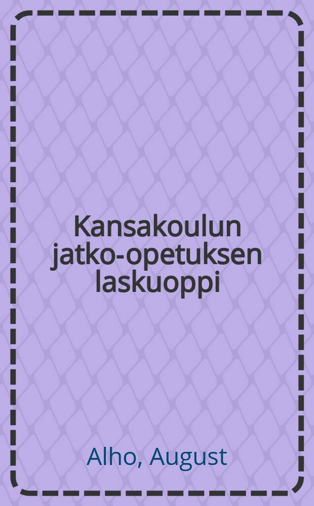Kansakoulun jatko-opetuksen laskuoppi = Арифметика для народной школы