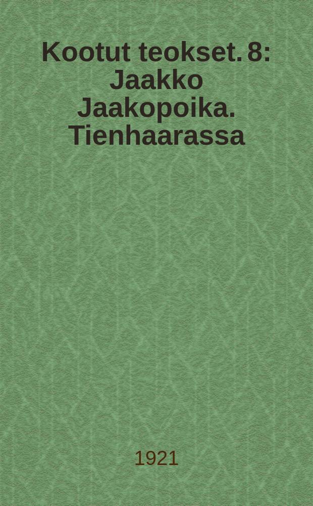 Kootut teokset. 8 : Jaakko Jaakopoika. Tienhaarassa : Kokoelma havain-toja ja kuvauksia = Яакко, сын Яакко. Роман. - На распутьи. Очерки