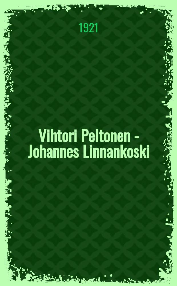 Vihtori Peltonen - Johannes Linnankoski : elämä ja toiminta v:een1900. I : Elämä ja toiminta v:een 1900