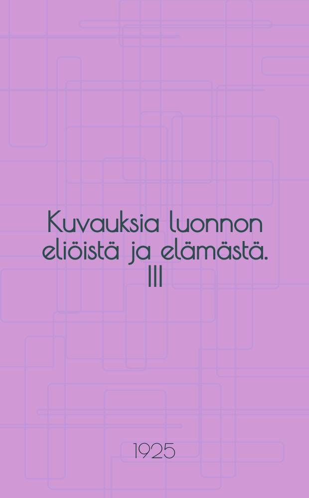 Kuvauksia luonnon eliöistä ja elämästä. III