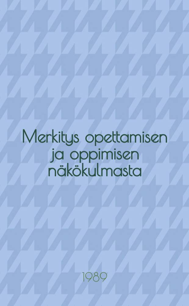 Merkitys opettamisen ja oppimisen näkökulmasta : Wittgensteininmyöhäisfilosofian ja pragmatismin valossa