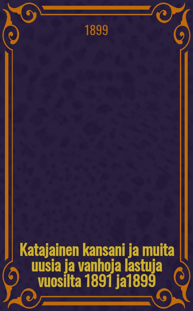 Katajainen kansani ja muita uusia ja vanhoja lastuja vuosilta 1891 ja1899 = Горемычный народ.