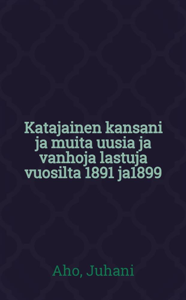 Katajainen kansani ja muita uusia ja vanhoja lastuja vuosilta 1891 ja1899 = Горемычный народ и др. рассказы.